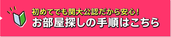 初めてでも関大公認だから安心！ お部屋探しの手順